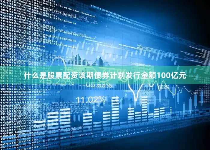 什么是股票配资该期债券计划发行金额100亿元