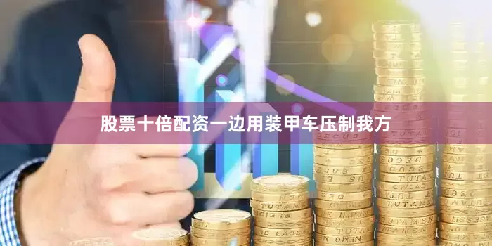 股票十倍配资一边用装甲车压制我方