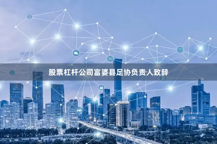 股票杠杆公司富婆县足协负责人致辞