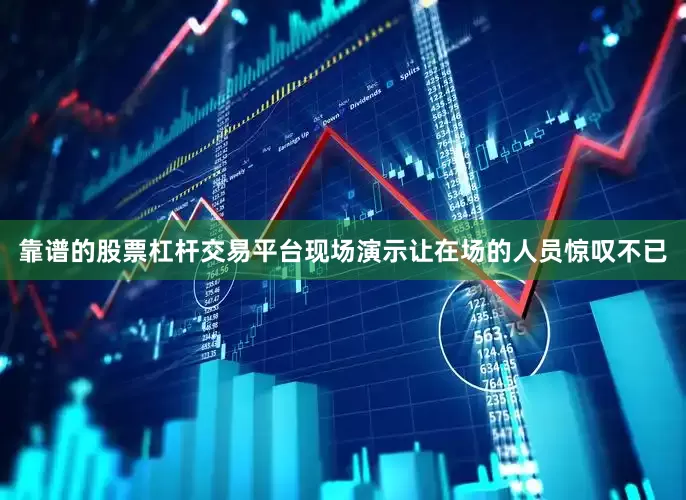 靠谱的股票杠杆交易平台现场演示让在场的人员惊叹不已