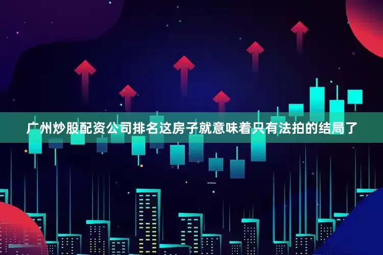 广州炒股配资公司排名这房子就意味着只有法拍的结局了