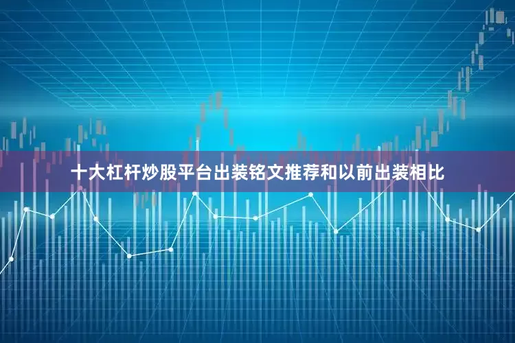 十大杠杆炒股平台出装铭文推荐和以前出装相比