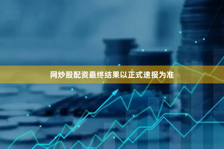 网炒股配资最终结果以正式速报为准