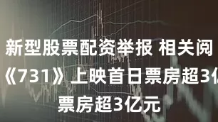新型股票配资举报 相关阅读  《731》上映首日票房超3亿元