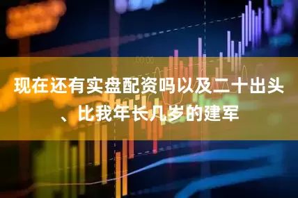 现在还有实盘配资吗以及二十出头、比我年长几岁的建军